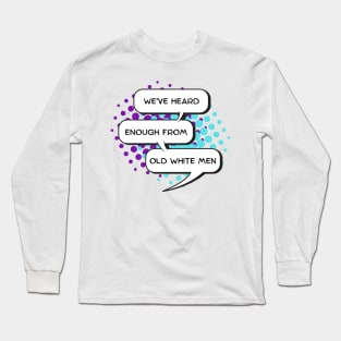 We've heard enough from old white men Long Sleeve T-Shirt